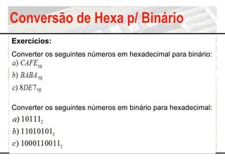 Conversão de Hexa p/ Binário
Exercícios:
Converter os seguintes números em hexadecimal para binário:
Converter os seguinte...