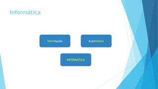 Informática 
Informação Automática 
INFORMÁTICA 
 