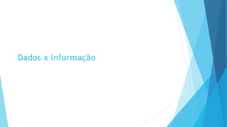Dados x Informação 
 