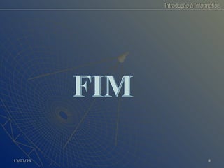 Introdução à Informática
Introdução à Informática
13/03/25
13/03/25 8
8
 