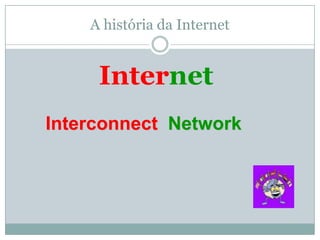 A história da Internet


     Internet
Interconnect Network
 