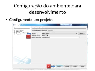 Configuração do ambiente para
           desenvolvimento
• Configurando um projeto.


           1°




                      2°
 