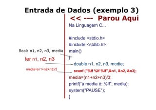 Entrada de Dados (exemplo 3)
Algoritmo     << --- Parou Aqui
                          Na Linguagem C...

                ...