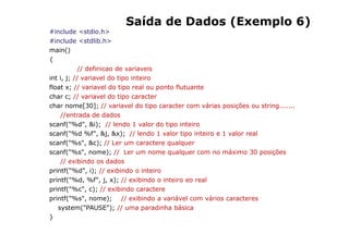 Saída de Dados (Exemplo 6)
#include <stdio.h>
#include <stdlib.h>
main()
{
            // definicao de variaveis
int i, j;...