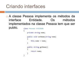 Criando interfaces


A classe Pessoa implementa os métodos da
interface Entidade.

 