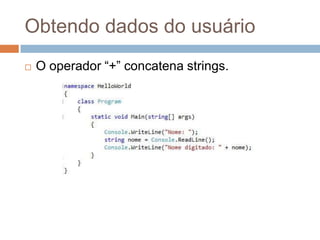 Obtendo dados do usuário


O operador “+” concatena strings.

 