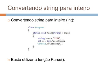 Convertendo string para inteiro


Convertendo string para inteiro (int):



Basta utilizar a função Parse().

 
