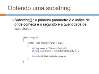 Obtendo uma substring
 Substring()

: o primeiro parâmetro é o índice de
onde começa e o segundo é a quantidade de
caracteres.

 
