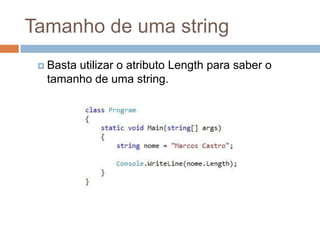 Tamanho de uma string
 Basta

utilizar o atributo Length para saber o
tamanho de uma string.

 