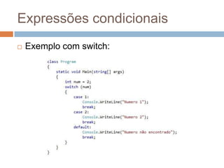 Expressões condicionais


Exemplo com switch:

 
