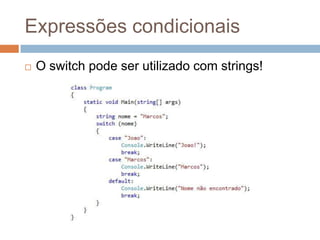 Expressões condicionais


O switch pode ser utilizado com strings!

 