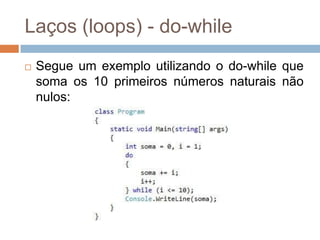 Laços (loops) - do-while


Segue um exemplo utilizando o do-while que
soma os 10 primeiros números naturais não
nulos:

 