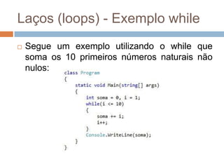 Laços (loops) - Exemplo while


Segue um exemplo utilizando o while que
soma os 10 primeiros números naturais não
nulos:

 