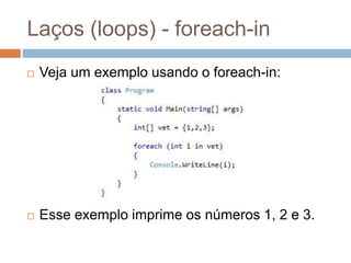 Laços (loops) - foreach-in


Veja um exemplo usando o foreach-in:



Esse exemplo imprime os números 1, 2 e 3.

 
