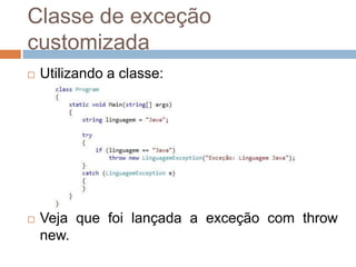 Classe de exceção
customizada


Utilizando a classe:



Veja que foi lançada a exceção com throw
new.

 