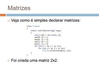 Matrizes


Veja como é simples declarar matrizes:



Foi criada uma matriz 2x2.

 