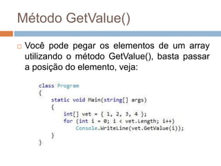 Método GetValue()


Você pode pegar os elementos de um array
utilizando o método GetValue(), basta passar
a posição do elemento, veja:

 