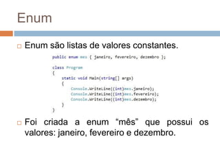 Enum




Enum são listas de valores constantes.

Foi criada a enum “mes” que possui os
valores: janeiro, fevereiro e dezembro.

 