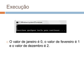 Execução



O valor de janeiro é 0, o valor de fevereiro é 1
e o valor de dezembro é 2.

 