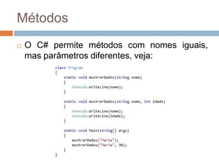 Métodos


O C# permite métodos com nomes iguais,
mas parâmetros diferentes, veja:

 