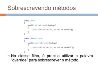 Sobrescrevendo métodos



Na classe filha, é preciso utilizar a palavra
“override” para sobrescrever o método.

 