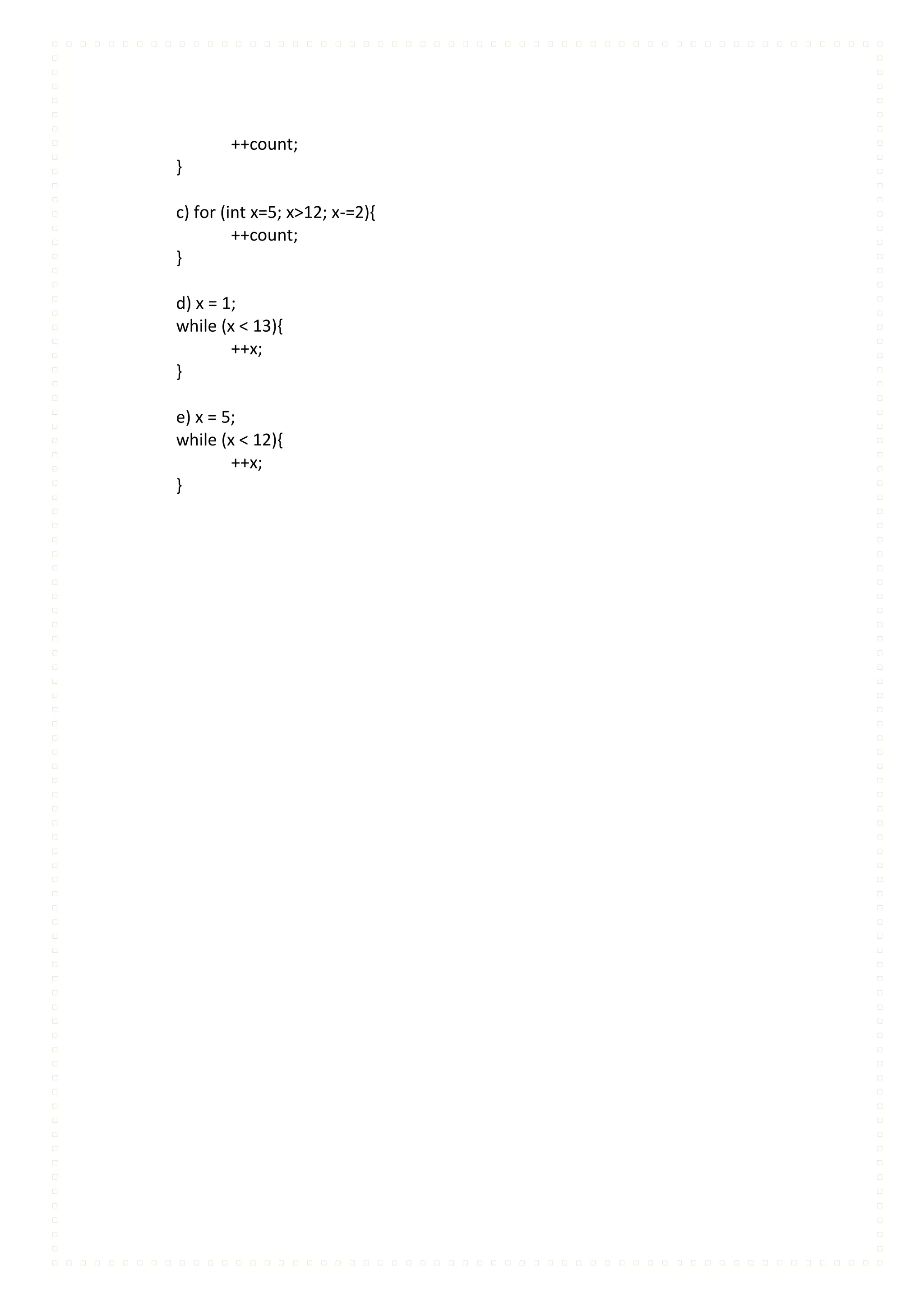 ++count;
}

c) for (int x=5; x>12; x-=2){
         ++count;
}

d) x = 1;
while (x < 13){
        ++x;
}

e) x = 5;
while (x < 12){
        ++x;
}
 