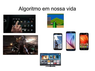 Algoritmo em nossa vida
 