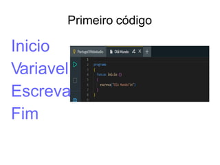 Primeiro código
Inicio
Variavel
Escreva “ola, Mundo!”
Fim
 