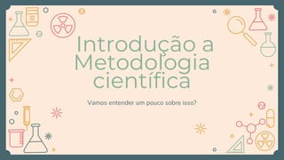 Introdução a
Metodologia
científica
Vamos entender um pouco sobre isso?
 