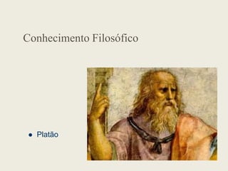 Conhecimento Filosófico
 Platão
 