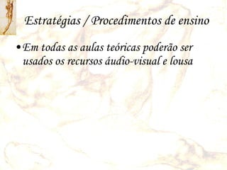 Estratégias / Procedimentos de ensino Em todas as aulas teóricas poderão ser usados os recursos áudio-visual e lousa 