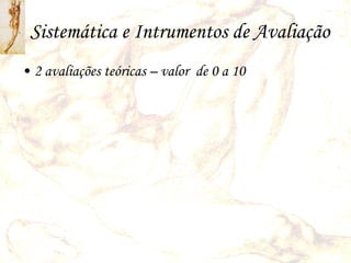 Sistemática e Intrumentos de Avaliação 2 avaliações teóricas – valor  de 0 a 10 