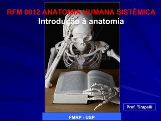 Prof. Tirapelli
FMRP - USP
RFM 0012 ANATOMIA HUMANA SISTÊMICA
Introdução à anatomia
 