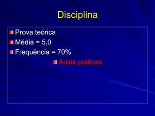 Disciplina
Prova teórica
Média = 5,0
Frequência = 70%
Aulas práticas
 