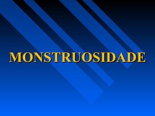 MONSTRUOSIDADEMONSTRUOSIDADE
 