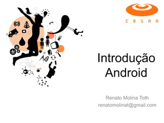 Introdução
  Android
   Renato Molina Toth
renatomolinat@gmail.com
 