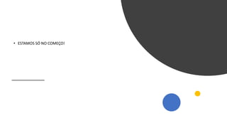 • ESTAMOS SÓ NO COMEÇO!
 