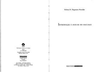 Helena H. Nagamine Brandao
UNIVERSIDAIJE ESTADUAL DE CAMPTNAE
Reitor
JOSE TADEU JORGE
Coordenador Geia] da Universidade
FERNANDO FEKREIRA COSTA
iNTRODUgAO A ANALISE DO DISCURSO
E D i T o R ft I
^—-.jwwm^n
Conselho Editorial
Presidente
PAULO FRANC
ALCIR PECORA - ARLEY RAMOS MORENO
Josfi A. R. GONTIJO - JosE ROBERTO ZAN
Luis FERNANDO CERIBELLI MADI - MARCELO KNOBEL
SEDI HIRANO - WILSON CANO E D I T O R
 
