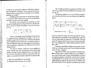 no discurso por um locutor podem ser atribufdas a enuncia-
dores dos quais ele se distancia, "como os pontos de vista ma-
nifestos numa narracjio podem ser os de sujeito de conscieincia
estranhos ao narrador".
A polifonia pode ocorrer tanto no nivel do locutor quan-
to no do enunciador. Examinemos como se da esse fenomeno
nos diferentes casos de discurso relatado.
No nivel do locutor a polifonia se manifests nos casos
em que ha desdobramentos da figura do locutor. No discurso
direto, um caso de dupla enunciac.ao, temos dois locutores:
LI e L2.
Pedro me disse: eu precise sair
L2
LI
Temos, no enunciado acima, duas figuras de locutor: um
Ll, responsavel pela totalidade do enunciado, e um L2, res-
ponsavel por pane da enunciacao de Ll. Asformas deprimeira
pessoa (expressas pelos pronomes me e eu) referem, portanto,
locutores diferentes cujas vozes estao lingiiisticamente demar-
cadas. Considera-se a polifonia no mvel do locutor um caso de
"polifonia fraca".
No discurso indireto, a polifonia ocorre tambe'm. de
forma marcada, mas com uma fronteira menos delimitada
porque o locutor incorpora linguisticamente, na sua fala, a de
L2. O uso de determinadas palavras, expressoes, pode mo-
dalizar o enunciado demarcando as perspectivas de quem fala:
a) Pedro disse (iefelizmentevir3, amanha.
b) Felizmente Pedro disse que vka amanha.
74
Em "afelizmente refere-se a perspectiva de Pedro e nao
a do locutor responsdvel pela totalidade do enunciado, como
«i »
no caso b .
No discurso indireto livre o locutor fala de perspecti-
vas enunciativas diferentes, mas sem demarca-las lingiiistica-
mente:
"Fabiano meteu os olhos pela grade da ma
1 __„ El 1
Chi! que pretume! O lampiao da esquina se apagara"
I £1 + E2 |  El
(G. Ramos, Vidas secas)
Esquematicamente, temos: L
|E2
|E1(=L)
em que L representa a figura do locutor que fala de duas po-
sicoes diferentes, instalando-se uma ambigiiidade conrextual
com essa duplicidade de perspectiva. O enunciado "Chi! que
pretume!" expressaa fala do locutor de sua propria perspectiva
(El), mas, ambiguamente, reflete tambe'm a perspectiva de Fa-
biano (E2).
Para provar a pertinencia da figura do enunciador, Ducrot
(1984, pp. 210esegs,) estuda outros casos de dupla enuncia9ao
como a ironia e a negacao.
Segundo Guimaraes, nessa retomada do conceito de po-
lifonia, Ducrot exclui a nocao de historia que, para Bakhtin, e
uma nocao fundamental. A nocao de historicidade em Ducrot
se resume ao presente, ao momento concrete da enunciacao:
"A realizacao de um enunciado e um acontecimento historico:
€ BaHa existencia a algo que nao existia antes que sefalasse e que
nao existifa depois. E esta aparicao momentanea que chamo
75
 