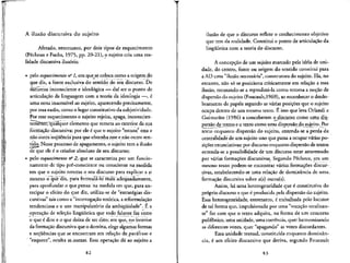 A ilusao discursiva do sujeito
Afetado, entretanto, por dois tipos de esquecimento
(Pecheux e Fuchs, 1975, pp. 20-21), o sujeito cria uma rea-
lidade discursiva ilusoria:
• pelo esquecimento rf 1, em que se coloca como a origem do
que diz, a fonte exclusiva do sentido do seu discurso. De
natureza inconsciente e ideologica — daf ser o ponto de
articulaclo da linguagem com a teoria da ideologia —, e
uma zona inacessfvel ao sujeito, aparecendo precisameme,
por essa razao, como o lugar constitutive da subjetividade.
Por esse esquecimento o sujeito rejeita, apaga, inconscien-
temeriterqualquer elemento que remeta ao exterior da sua
f6frhac,ao discursiva; por ele e que o sujeito "recusa" essa e
riao outra seqiiencia para que obtenha esse e nao outro sen-
tido. Nesse processo de apagamento, o sujeito tern a ilusao
de que ele e o criador absolute de seu discurso;
• pelo esquecimento n- 2, que se caracteriza por um funcio-
namento de tlpo pre-consciente ou consciente na medida
em que o sujeito retoma o seu discurso para expllcar a si
mesmo o que diz, para formula-lo" mais adequadarnente,
para aprofundar o que pensa: na medida em que, para an-
tecipar o efeito do que diz, utiliza-se de "estrate"gias dis-
cursivas" tais como a "interrogacao retorica, a refbrmulac_ao
tendenciosa e o uso manipulatorio da ambigiiidade". E a
operac,ao de selecjio lingufstica que todo falante faz entre
o que e dito e o que deixa de ser dito; em que, no interior
da formacao discursivaque o domina, elege algumas formas
e seqiiencias que se encontram em relacao de parafrase e
"esquece", oculta as^o.uttas. Essa operacao dd ao sujeito a
82
ilusao de que o discurso reflete o conhecimento objetivo
que tern da realidade. Constitui o ponto de articulac.ao da
lingufstica com a teoria do discurso.
A concepcao de um sujeito marcado pela ideia de uni-
dade, do centro, fonte ou origem do sentido constitui para
a AD uma "ilusao necessaria", construtorado sujeito. Ela, no
entanto, nao so se posiciona criticamente em relacao a essa
ilusao, recusando-se a reproduzi-la como retoma a nocao de
dispersao do sujeito (Foucault,1969)> ao reconhecer o desdo-
bramento de papeis segundo as varias posicoes que o sujeito
ocupa dentro de um mesmo texto. fl isso que leva Orlandi e
Guimaraes (1986) a conceberem o discurso como uma dis:
persao de textps e p texto como uma dispersao do sujeito.Por
texto enquanto dispersao do sujeito, entenda-se a perda da
centralidade de um sujeito uno que passa a ocupar varias po-
sic,6es enunciativas; por discurso enquanto dispersao de textos
entenda-se a possibilidade de um discurso estar atravessado
por varias formac.6es discursivas. Segundo Pecheux, em um
mesmo texto podem-se encontrar vdrias-formasoes discur-
sivas, estabelecendo-se uma relacao de dominancia de uma.,
forma9ao discursiva sobre a(s) outra(s).
Assim, ha uma heterogeneidade que e constitutiva do
pr6prio discurso e que e produzida pela dispersao do sujeito.
Essa heterogeneidade, entretanto, e trabalhada pelo locutor
de tal forma que, impulsionado por uma "vocacao totalizan-
te" faz com que o texto adquira, na forma de um concerto
polifonico, uma unidade, uma coerencia, quer harmonizando
as diferentesvozes, quer "apagando" as vozes discordances.
Essa unidade textual, constituida enquanto dominan-
cia, e um efeito discursive que deriva, segundo Foucault
83
 
