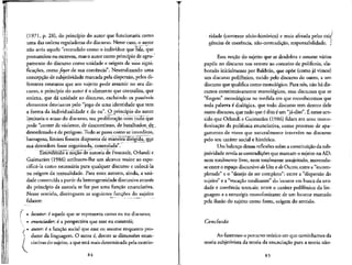 (1971, p. 28), do princi'pio do autor que funcionaria como
uma das ordens reguladoras do discurso. Nesse caso, o autor
nao seria aquele "entendido como o indivfduo que fala, que
pronunciou ou escreveu, mas o autor como princfpio de agru-
pamento do discurso como unidade e origem de suas signir
ficac,oes, como foyer de sua coerencla". Neutralizando uma
concep9ao de subjetividade marcada pela dispersao, pelos di-
ferentes estatutos que um sujeito pode assumir no seu dis-
curso, o princfpio do autor e o elemento que centraliza, que
ordena, que da unidade ao discurso, excluindo os possfveis
elementos desviantes pelo "jogo de uma identidade que tern
a forma da individualidade e do eu". O princfpio do autor
limitaria o acaso do discurso, sua proliferacao com tudo.que
pode "comer de violento, de descontinuo, de batalhador, de.
desordenado e de perigoso. Tudo se passa como se interditos,
barragens, limites fossem dispostos de maneira dirigida, <jue
sua desordem fosse organizada, controlada".
Este'nderiHo a ribcao de autoria de Foucault, Orlandi e
Guimaraes (1986) atribuem-lhe um alcance maior ao espe-
cifica-la como necessaria para qualquer discurso e coloca-la
na origem da textualidade. Para esses autores, ainda, a uni-
dade construfda a partir da heterogeneidade discursiva atraves
do princfpio de autoria se faz por uma funcao enunciativa.
Nesse sentido, distinguem as seguintes fu^oes do sujeito
falante:
• locutor: e aquele que se representa como eu no discurso;
. • enundador: e a perspectiva que esse eu constroi;
i • autor: e a funcao social que esse eu assume enquanto pro-
} dutor da linguagem. O autor e, dentre as dimensoes enun-
/ ciativasdo sujeito, a que esta mais determinada pela exterio-
84
ridade (contexto socio-historico) e mais afetada pelas exi^
gencias de coerencia, nao-contradicao, responsabilidade. ;
Essa nocao do sujeito que se desdobra e assume varios
papeis no discurso nos remete ao conceito de polifonia, ela-
borado inicialmente por Bakhtin, que opoe (como ja vimos)
um discurso polifonico, tecido pelo discurso do outro, a um
discurso que qualifies como monologico. Para nos, nao ha dis-
cursos constitutivamente monologicos, mas discursos que se
"fingem" monologicos na medida em que reconhecemos que
toda palavra e dialogica, que todo discurso tern dentro dele
outro discurso, que tudo que edito e um "ja-dito". E nesse sen-
tido que Orlandi e Guimaraes (1986) falam em uma mono-
foniza9ao da polifonia enunciativa, como processo de apa-
gamento de vozes que naturalmente intervem no discurso
pelo seu carater social e historico.
Um balance dessas reflexoes sobrea constituicao da sub-
jetividade revela ascontradi^oes que marcam o sujeito na AD:
nem totalmente livre, nem totalmente assujeitado, movendo-
se entre o espaco discursive doUm e doOutro; entre a "incom-
pletude" e o "desejo de ser complete"; entre a "dispersao do
sujeito" e a "vocacao totalizante" do locutor em busca da uni-
dade e coerencia textuais; entre o carater polif6nico da lin-
guagem e a estrategia monofonizante de um locutor marcado
pela ilusao do sujeito como fonte, origem do sentido.
Conclusd.o
Ao fazermoso percurso tedrico em que caminhamos da
teoria subjetivista da teoria da enunciacao para a teoria nao-
85
 