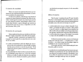 O dominio de atualidade
Reiine urn conjunto de seqiiencias discursivas que coe-
xistem em uma conjuntura historica determinada e seinscre-
vem na instancia do acontecimento.
O efeito de atualidade produzido por este dominio e
resultante do desenvolvimento processual dos efeitos de me-
moria: memoria que faz irromper um acontecimento passado
em uma conjuntura presente, reatualizando-o. Dai ser cons-
titutive desse dommio o aspecto dialogado que assumem as
seqiiencias discursivas que se citam, se respondem ou se refu-
tam (Courtine, 1981, p. 56).
O domfnio de antecipac,ao
Reiine seqiiencias discursivas que entretem no nivel intra-
discursivo relacoes interpretaveis como efeitos de antecipacao.
Segundo Courtine, a presen^a de um dominio de an-
tecipacao na constituicao de um corpus discursive tern o me"-
rito de nos revelar:
1) o cardter necessariamente aberto da rela9ao que uma se-
qiiencia discursiva produzida em determinadas condi^Ses
mantem com seu exterior no seio de um processo. "Se ha"
sempre-jd do discurso, pode-se acrescentar que havera um
sempre-ainda';
2) a impossibilidade de atribuir um fim ao processo discursive;
3) a possibilidade sempre aberta de, a partir dos resultados
obtidos no trabalho de analise da rela^ao de uma seqtie'ncia
discursiva com seu dominio de memoria, poder construir
100
um dominio de antecipacao enquanto alvo de uma analise
de discurso.
Efeitos de memoria
Para Courtine, "a existencia de uma FD como *mem6ria
discursiva ea caracterizacao de 'efeitos de memoria' em discursos
produzidos em uma determinada conjunturahistorica devemser
articulados com os dois niveis de descricao de uma FD":
• o nivel interdiscursivo em que os objetos chamados "enun-
ciados", na formacao dos quais se constitui o saber proprio
a uma FD, existem no tempo longo de uma mem6ria este
saber envolve toda uma tradicao cultural transmitida de gera-
cao a geracao e reguladapelas instituicoes (AIE deAlthusser);
• o nivel intradiscursivo em que as"formulacpes" sao tomadas
no tempo curto da atualidade de uma enuncia9ao.
O efeito de memoria 6produto, portanto, da relacao que
se joga entre esses dois niveis — o interdiscursivo e o intra-
discursivo — ao se fazer emergir uma formulac.ao-origem na
atualidade de uma "conjuntura discursiva".
A formacao discursiva, sendo determinada pelo inter-
discursivo, pode se inscrever:
• na ordem de uma memdria plena que funcionaria como pos-
sibilidade de preenchimento de uma superficie discursiva
com elementos retomados do passado e reatualizados, crian-
do um efeito de consistencia no interior de uma rede de for-
mula9oes; a estrate"gia usada aqui seria a da repetifao;
101
 