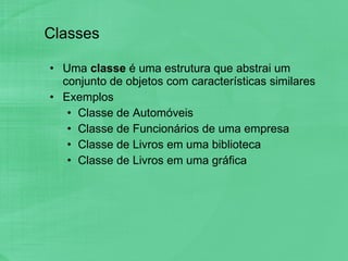 Classes Uma  classe  é uma estrutura que abstrai um conjunto de objetos com características similares Exemplos Classe de Automóveis Classe de Funcionários de uma empresa Classe de Livros em uma biblioteca Classe de Livros em uma gráfica 