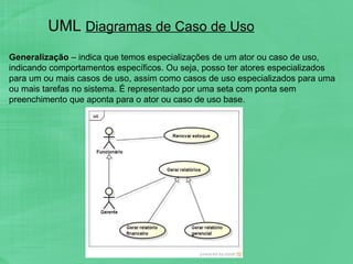 UML  Diagramas de Caso de Uso Generalização  – indica que temos especializações de um ator ou caso de uso, indicando compo...