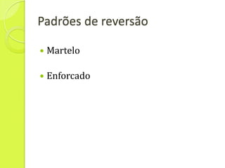 Padrões de reversão

   Martelo

   Enforcado
 