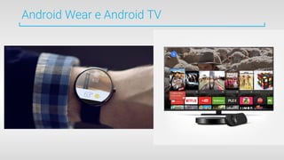 Android Wear e Android TV
 