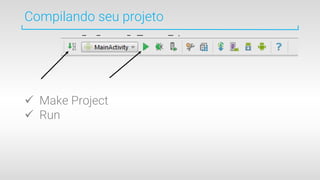 Compilando seu projeto
 Make Project
 Run
 