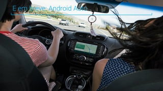 E em breve: Android Auto
 