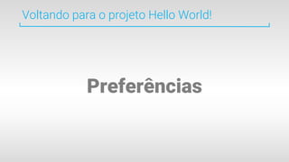 Voltando para o projeto Hello World!
Preferências
 