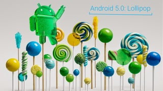 Android 5.0: Lollipop
 